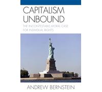 Capitalism Unbound: The Incontestable Moral Case for Individual Rights