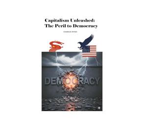 "Capitalism Unleashed: "The Peril to Democracy": - The Second Coming of Ideology - (Techno-Capitalism)