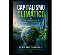 Capitalismo Climático: Cómo Construir Riqueza Resolviendo el Cambio Climático (Carbono)