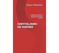 CAPITALISMO DE RAPIÑA: La captura de las mentes, el teatro del consenso y el agotamiento del modelo predador (Tridecalogia EVA)