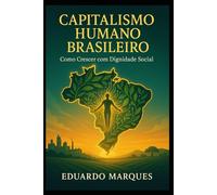 Capitalismo Humano Brasileiro: Como Crescer com Dignidade Social (A Social-Democracia Brasileira)