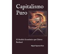 Capitalismo Puro: El Modelo Económico que Chávez Rechazó (Purificanism - Moving Society from Deconstruction to Reconstruction)