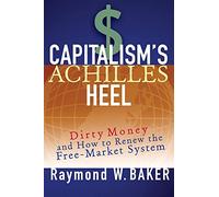 Capitalism's Achilles Heel: Dirty Money and How to Renew the Free-Market System