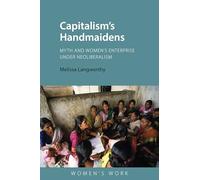 Capitalism's Handmaidens: Myth and Women’s Enterprise Under Neoliberalism (Women's Work)
