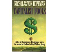 Capitalist Fools: Tales of American Business, from Carnegie to Forbes to the Milken Gang
