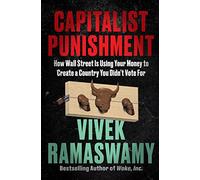Capitalist Punishment: How Wall Street Is Using Your Money to Create a Country You Didn't Vote For - An Urgent Investigation into Corporate Control and First Amendment Violations