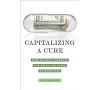 Capitalizing a Cure: How Finance Controls the Price and Value of Medicines