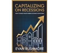 Capitalizing on Recessions: How to Build Wealth During Economic Downturns: The Complete Blueprint for Turning Financial Crises into Profits with Real ... Investments (Grow your mind with Rushmore)