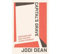 Capital's Grave : Neofeudalism and the New Class Struggle