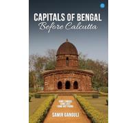 CAPITALS OF BENGAL BEFORE CALCUTTA, SOME FAMOUS, SOME LOST, SOME NOT FOUND