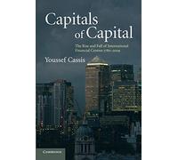 Capitals of Capital: The Rise and Fall of International Financial Centres 1780-2009