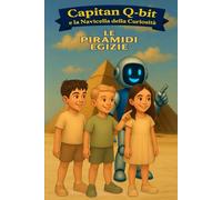Capitan Q-bit e la Navicella della curiosità - Le Piramidi Egizie: Un'Avventura educativa nell'antico Egitto per bambini curiosi (6-10 anni) Edizione ... della Curiosità (Edizioni a colori))
