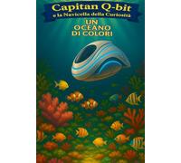 Capitan Q-bit e la navicella della curiosità - Un Oceano di colori: Alla scoperta dei segreti della barriera corallina (Capitan Q-bit e la Navicella della Curiosità (Edizioni a colori))