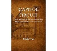 Capitol Circuit: How Washington Pretends to Govern While Everyone Else Pays the Price