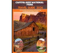 CAPITOL REEF NATIONAL PARK TRAVEL GUIDE 2026: Red Rock Cliffs, Scenic Byways, and Essential Tips for Exploring Utah’s Hidden Treasure (Journey Path: your ultimate travel companion)