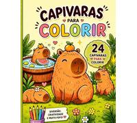 CAPIVARAS PARA COLORIR: 24 Desenhos Fofos e Divertidos para Crianças e Adultos