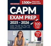 CAPM EXAM PREP 2025-2026: Complete Study Guide with 1500+ Practice Questions, Full-Length Mock Exams, and Simplified Agile & Business Analysis to Pass Successfully on Your First Try