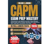 CAPM EXAM PREP MASTERY: Comprehensive and Updated Associate Project Manager Study Guide with 3000+ Practice Questions with Explanations, 600+ Study Aids, and Realistic Case Studies