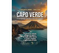 Capo Verde: Un arcipelago vulcanico poco raccontato - Guida di viaggio in 10 giorni, aggiornata 2026 (Ti Racconto Il Mondo)
