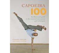 Capoeira 100: An Illustrated Guide to the Essential Movements and Techniques