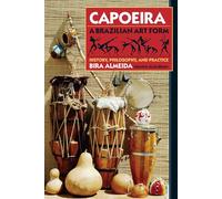Capoeira: History, Philosophy, Practice: History, Philosophy, and Practice