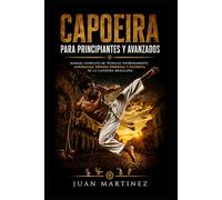 Capoeira para Principiantes y Avanzados: Manual completo de técnicas, entrenamiento, acrobacias, defensa personal y filosofía de la Capoeira brasileña