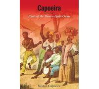 Capoeira: Roots of the Dance-Fight-Game