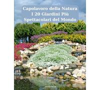 Capolavoro della Natura I 20 Giardini Più Spettacolari del Mondo