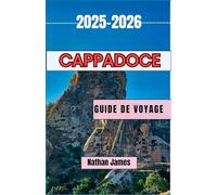 Cappadoce GUIDE DE VOYAGE 2025-2026: Un voyage à travers les vallées, la culture et les merveilles intemporelles de la Cappadoce