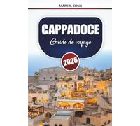 CAPPADOCE Guide de voyage 2026: Découvrez les principales destinations, itinéraires, choses à faire et informations locales dans le centre de la Turquie
