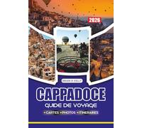 CAPPADOCE GUIDE DE VOYAGE 2026: Le voyage ultime à travers le pays de la Turquie, fait de cheminées féeriques et de montgolfières