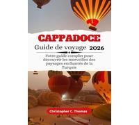 Cappadoce Guide de voyage 2026: Votre guide complet pour découvrir les merveilles des paysages enchantés de la Turquie