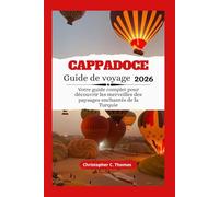 Cappadoce Guide de voyage 2026: Votre guide complet pour découvrir les merveilles des paysages enchantés de la Turquie