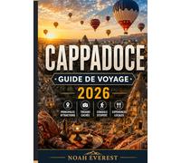 CAPPADOCE GUIDE DE VOYAGE: Votre guide complet du pays des cheminées de fées, Hôtels troglodytes, montgolfières et merveilles antiques