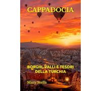 CAPPADOCIA: BORGHI, VALLI E TESORI DELLA TURCHIA
