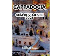 CAPPADOCIA GUÍA DE VIAJES DE 2026: Descubre chimeneas de hadas, globos aerostáticos, ciudades subterráneas, hoteles en cuevas, gastronomía local y consejos esenciales para tu aventura turca perfecta