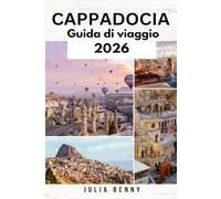 CAPPADOCIA Guida di viaggio 2025-2026: La tua guida privilegiata alle meraviglie, alle grotte, alla cucina e alla cultura della Cappadocia