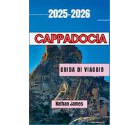 Cappadocia GUIDA DI VIAGGIO 2025-2026: Un viaggio attraverso le valli, la cultura e le meraviglie senza tempo della Cappadocia