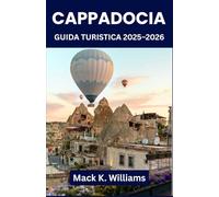 Cappadocia Guida turistica 2025-2026: Esplora i camini delle fate, le città sotterranee e la magia delle mongolfiere: l'itinerario avventuroso definitivo per ogni tipo di viaggiatore