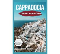 CAPPADOCIA TRAVEL GUIDE 2024: CAPPADOCIA Unveiled: Explore, Experience, and Embrace the Magic of Turkey's Timeless Wonderland
