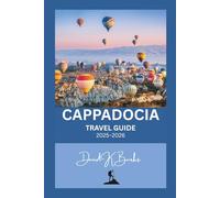 CAPPADOCIA TRAVEL GUIDE 2025-2026: Turkey: Hot Air Balloons, Uçhisar Castle, Pasabag, and Hidden Villages with Expert Tips (World Atlas Guides)