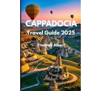CAPPADOCIA Travel Guide 2025: The Ultimate Guide to Cappadocia’s Dreamscape