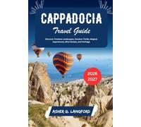 Cappadocia Travel Guide 2026 - 2027: Discover Timeless Landscapes, Outdoor Thrills, Magical Experiences, Wine Routes, and Heritage (Hidden Horizons Journeys: A New Way to See the World)