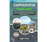 CAPPADOCIA TRAVEL GUIDE: Experience Cappadocia Like a Local with Cave Rooms, Underground Cities, Sunrise Balloons, and Offbeat Adventures (Vogel Koch the Explorer ENG)