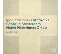 Cappella Amsterdam, Noord Nederlands Orkest, Daniel Reuss - Igor Stravinsky: Late Works