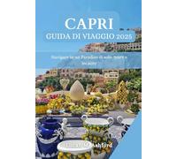 CAPRI GUIDA DI VIAGGIO 2025: Navigare in un Paradiso di sole, mare e incanto