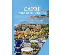 CAPRI GUIDA DI VIAGGIO 2025: Navigare in un Paradiso di sole, mare e incanto