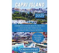 CAPRI ISLAND TRAVEL GUIDE 2025: Experience Coastal Beauty, From Sea Caves to Sunset Views To An Unforgettable Italian Moments. (Italia: City By City)