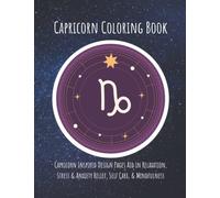 Capricorn Coloring Book: 100 Capricorn Inspired Design Pages Aid in Relaxation, Stress Anxiety Relief, Self Care & Mindfulness: Astrology Celestial ... Zodiac Magical Animals Fun Colouring Stuff