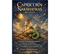 Capricorn Nakshatras Revealed: A Practical Vedic Astrology Guide to Capricorn Nakshatras: Uttara Ashadha, Shravana & Dhanishta for Personality, Love, Career & Life Path (The Nakshatra Wisdom Series)